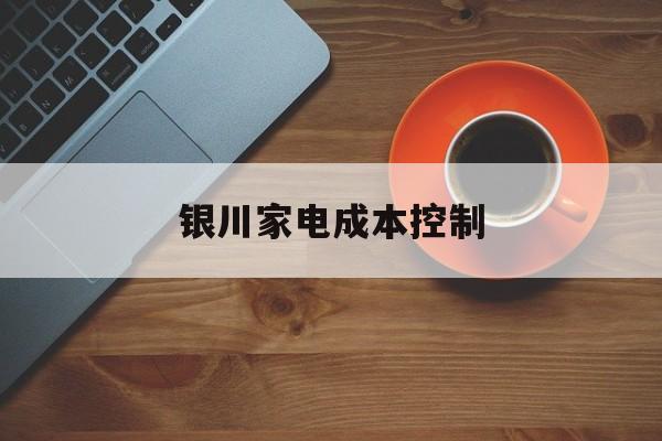 基隆市银川家电成本控制(家电企业成本控制论文)